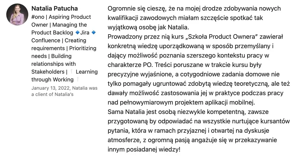 Opinia (LinkedIn) — Natalia Patucha, #ono | Aspiring Product Owner | Managing the Product Backlog 🔹Jira 🔹 Confluence | Creating requirements | Prioritizing needs | Building relationships with Stakeholders | ❕ Learning through Working ❕